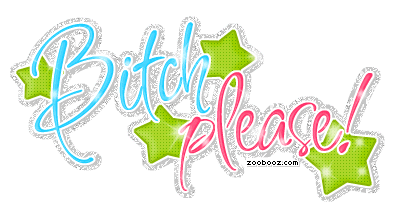 5bitch-please.gif
